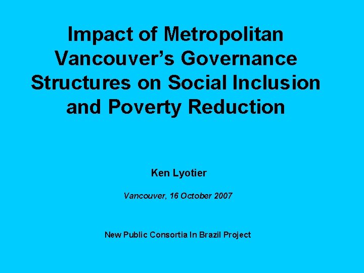 Impact of Metropolitan Vancouver’s Governance Structures on Social Inclusion and Poverty Reduction Ken Lyotier