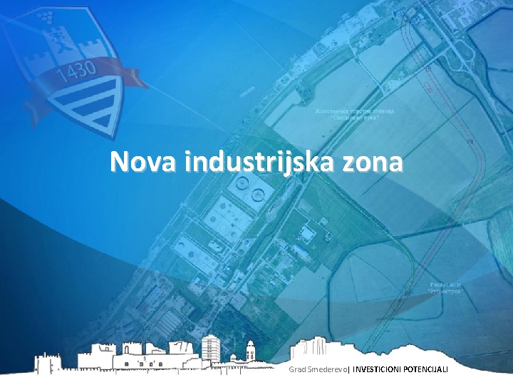 Nova industrijska zona Grad Smederevo| INVESTICIONI POTENCIJALI 