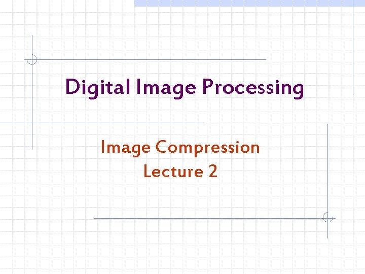 Digital Image Processing Image Compression Lecture 2 