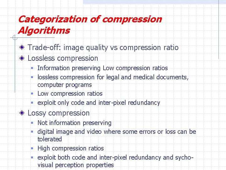 Categorization of compression Algorithms Trade-off: image quality vs compression ratio Lossless compression § Information