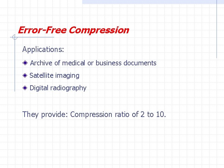 Error-Free Compression Applications: Archive of medical or business documents Satellite imaging Digital radiography They