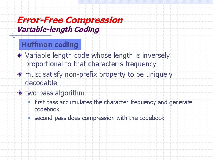 Error-Free Compression Variable-length Coding Huffman coding Variable length code whose length is inversely proportional