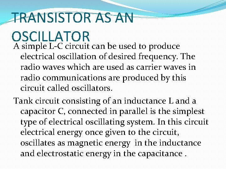 TRANSISTOR AS AN OSCILLATOR A simple L-C circuit can be used to produce electrical