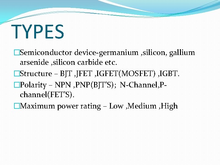 TYPES �Semiconductor device-germanium , silicon, gallium arsenide , silicon carbide etc. �Structure – BJT