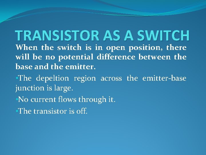 TRANSISTOR AS A SWITCH When the switch is in open position, there will be