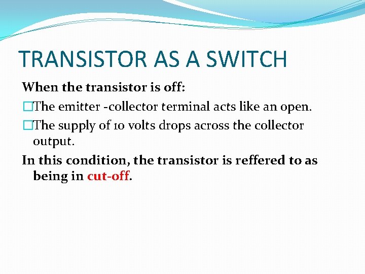 TRANSISTOR AS A SWITCH When the transistor is off: �The emitter -collector terminal acts