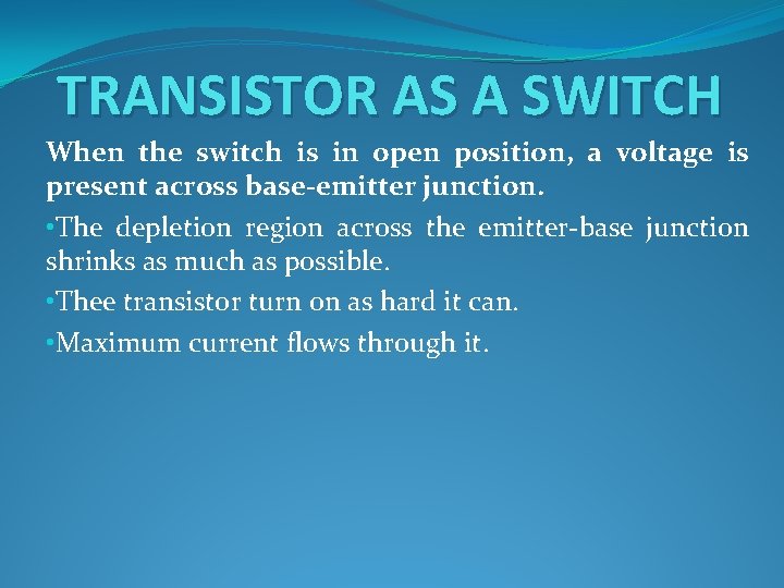 TRANSISTOR AS A SWITCH When the switch is in open position, a voltage is