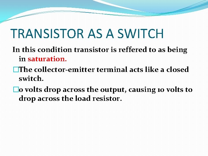 TRANSISTOR AS A SWITCH In this condition transistor is reffered to as being in