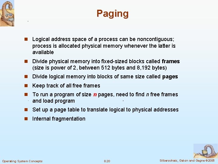 Paging n Logical address space of a process can be noncontiguous; process is allocated