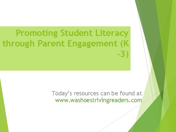 Promoting Student Literacy through Parent Engagement (K -3) Today’s resources can be found at