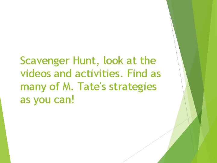 Scavenger Hunt, look at the videos and activities. Find as many of M. Tate's