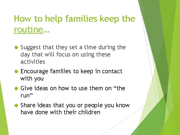 How to help families keep the routine… Suggest that they set a time during