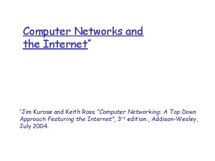 Computer Networks and the Internet* *Jim Kurose and Keith Ross “Computer Networking: A Top