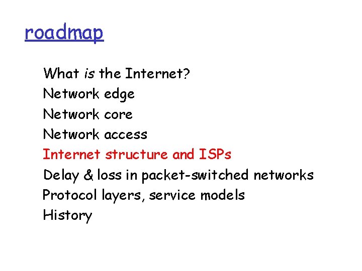 roadmap What is the Internet? Network edge Network core Network access Internet structure and