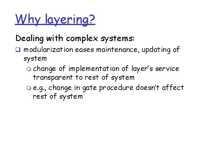 Why layering? Dealing with complex systems: q modularization eases maintenance, updating of system m