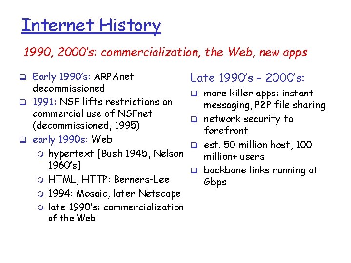 Internet History 1990, 2000’s: commercialization, the Web, new apps q Early 1990’s: ARPAnet decommissioned