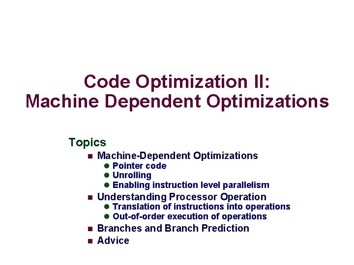 Code Optimization II: Machine Dependent Optimizations Topics n Machine-Dependent Optimizations l Pointer code l