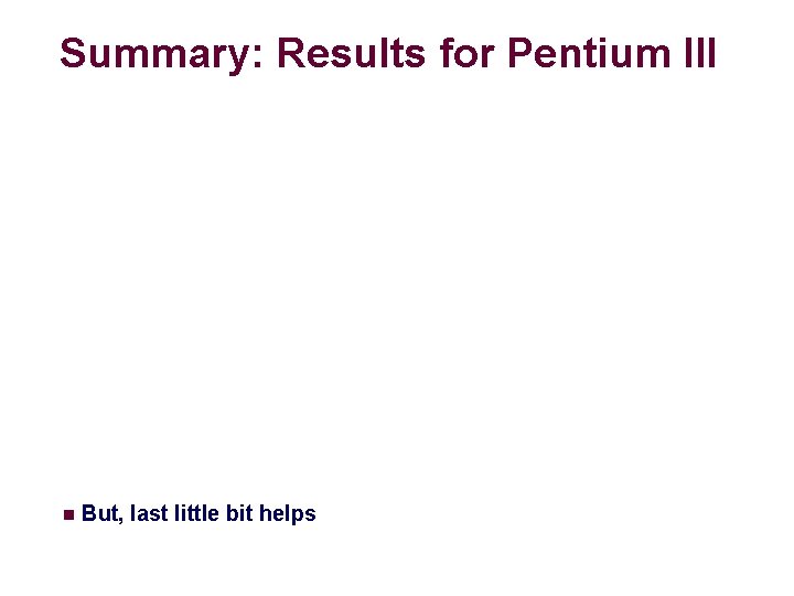 Summary: Results for Pentium III Biggest gain doing basic optimizations n But, last little