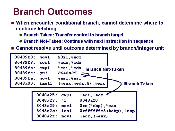 Branch Outcomes n When encounter conditional branch, cannot determine where to continue fetching l