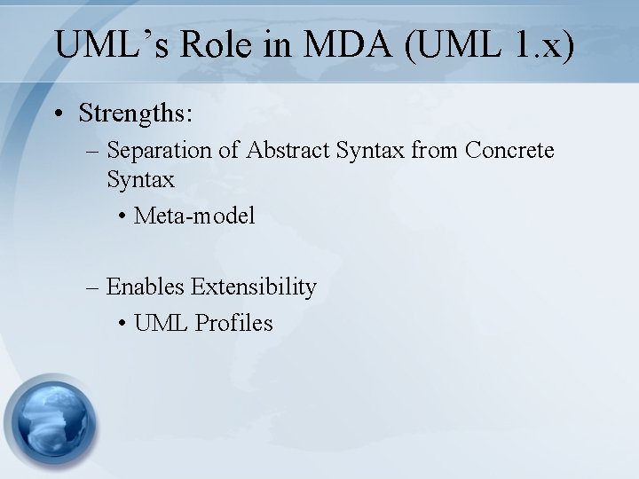 UML’s Role in MDA (UML 1. x) • Strengths: – Separation of Abstract Syntax UML’s Role in MDA (UML 1. x) • Strengths: – Separation of Abstract Syntax