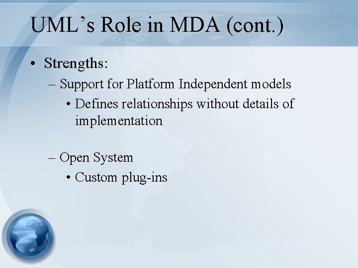 UML’s Role in MDA (cont. ) • Strengths: – Support for Platform Independent models UML’s Role in MDA (cont. ) • Strengths: – Support for Platform Independent models