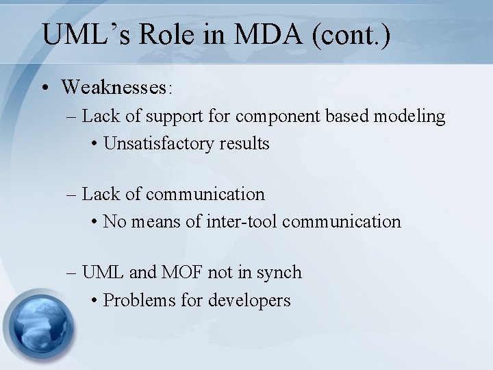 UML’s Role in MDA (cont. ) • Weaknesses: – Lack of support for component UML’s Role in MDA (cont. ) • Weaknesses: – Lack of support for component