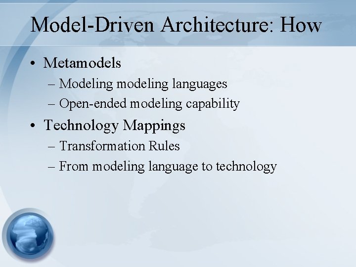 Model-Driven Architecture: How • Metamodels – Modeling modeling languages – Open-ended modeling capability • Model-Driven Architecture: How • Metamodels – Modeling modeling languages – Open-ended modeling capability •