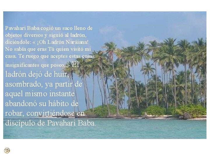 Pavahari Baba cogió un saco lleno de objetos diversos y siguió al ladrón, diciéndole: Pavahari Baba cogió un saco lleno de objetos diversos y siguió al ladrón, diciéndole: