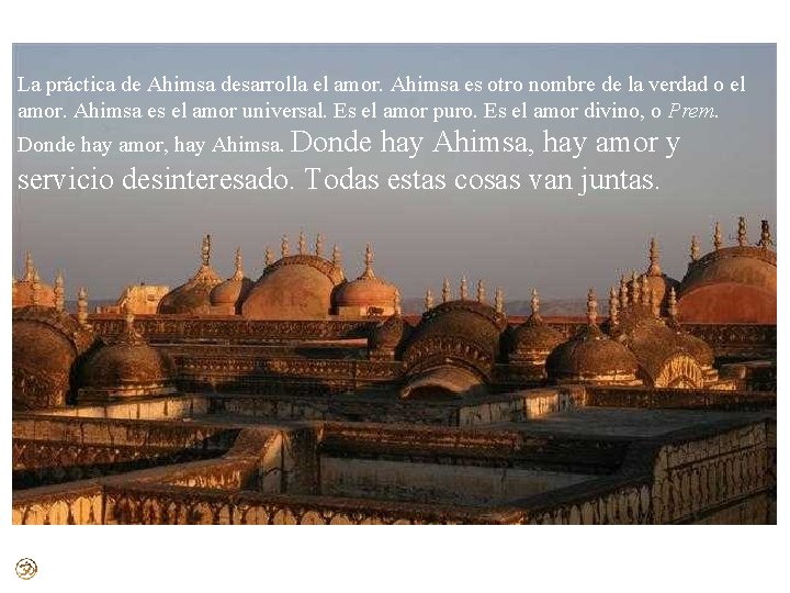 La práctica de Ahimsa desarrolla el amor. Ahimsa es otro nombre de la verdad La práctica de Ahimsa desarrolla el amor. Ahimsa es otro nombre de la verdad