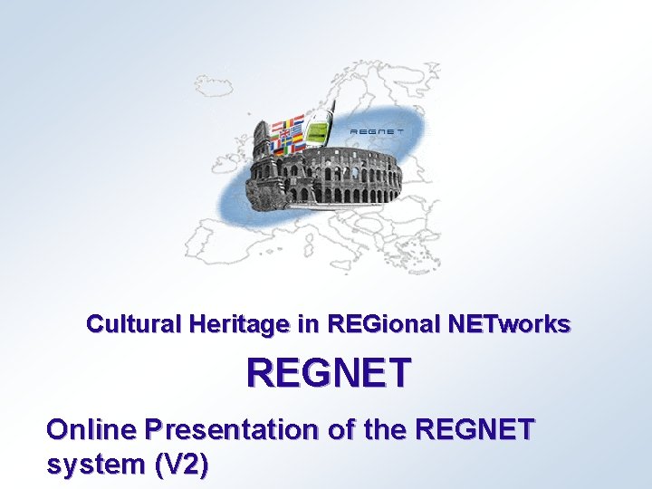 Cultural Heritage in REGional NETworks REGNET Online Presentation of the REGNET system (V 2)