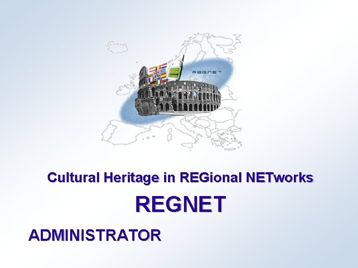 Cultural Heritage in REGional NETworks REGNET ADMINISTRATOR 