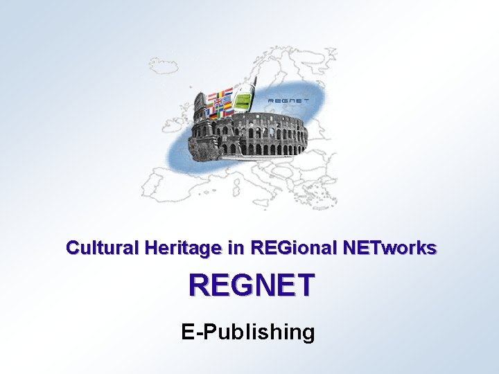 Cultural Heritage in REGional NETworks REGNET E-Publishing 