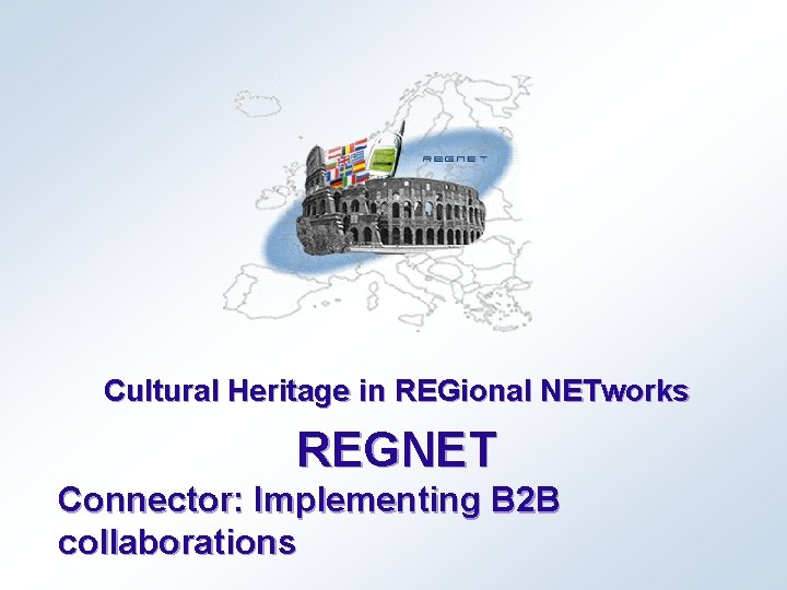 Cultural Heritage in REGional NETworks REGNET Connector: Implementing B 2 B collaborations 