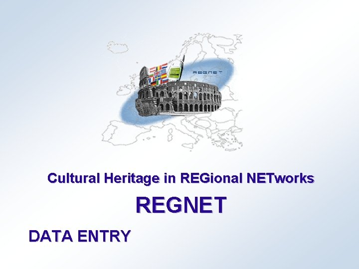 Cultural Heritage in REGional NETworks REGNET DATA ENTRY 