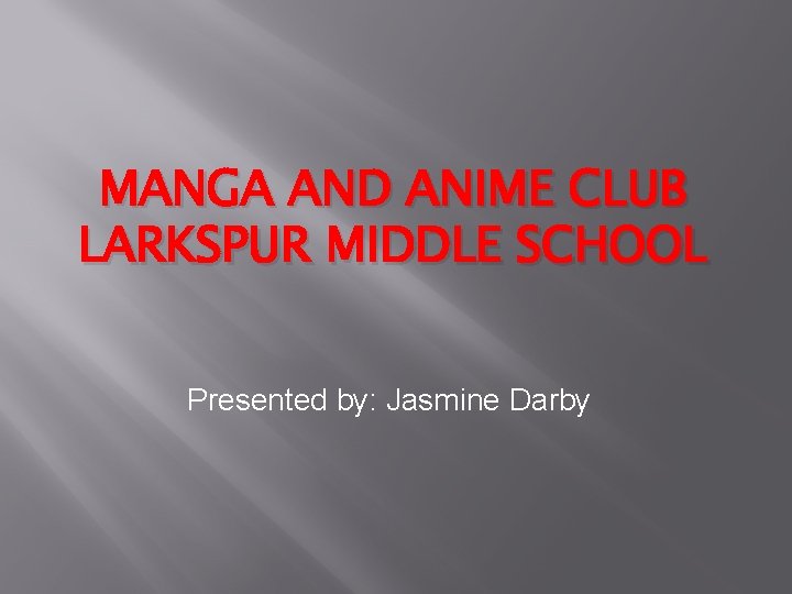 MANGA AND ANIME CLUB LARKSPUR MIDDLE SCHOOL Presented by: Jasmine Darby 