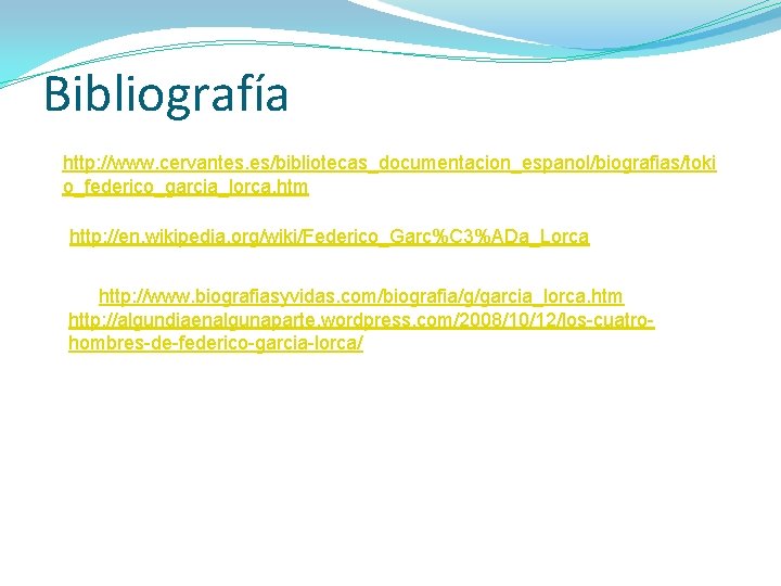 Bibliografía http: //www. cervantes. es/bibliotecas_documentacion_espanol/biografias/toki o_federico_garcia_lorca. htm http: //en. wikipedia. org/wiki/Federico_Garc%C 3%ADa_Lorca http: //www.