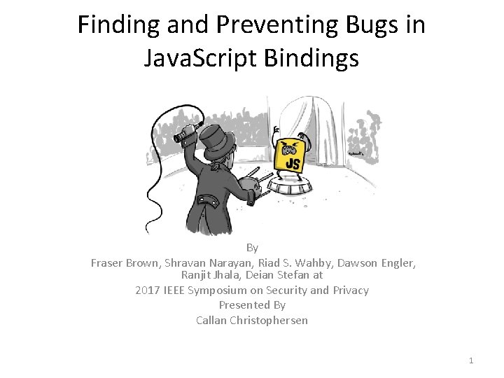 Finding and Preventing Bugs in Java. Script Bindings By Fraser Brown, Shravan Narayan, Riad