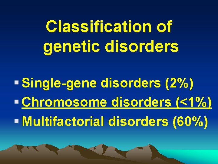 Classification of genetic disorders § Single-gene disorders (2%) § Chromosome disorders (<1%) § Multifactorial