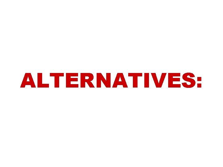 ALTERNATIVES: 