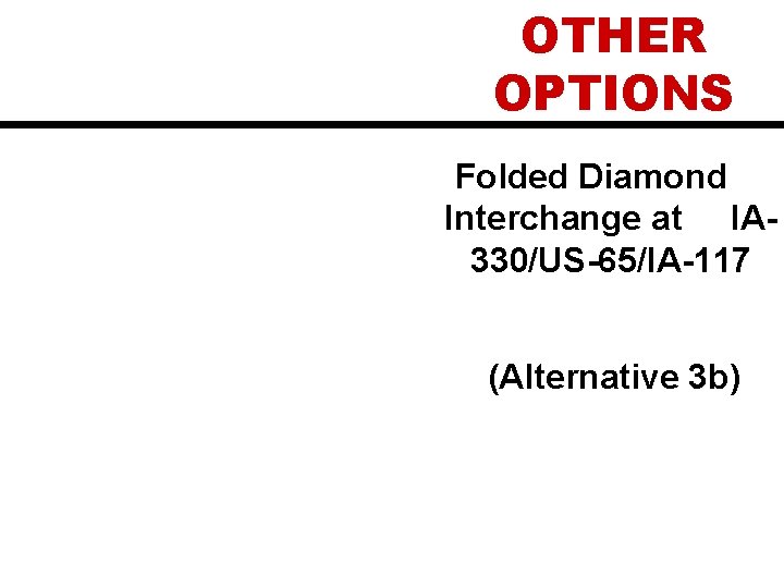 OTHER OPTIONS Folded Diamond Interchange at IA 330/US-65/IA-117 (Alternative 3 b) 