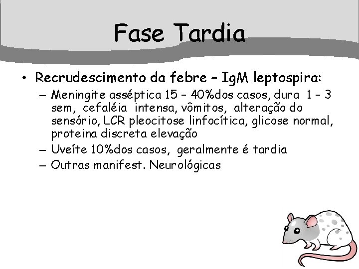 Fase Tardia • Recrudescimento da febre – Ig. M leptospira: – Meningite asséptica 15