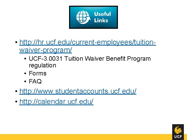 • http: //hr. ucf. edu/current-employees/tuitionwaiver-program/ • UCF-3. 0031 Tuition Waiver Benefit Program regulation • http: //hr. ucf. edu/current-employees/tuitionwaiver-program/ • UCF-3. 0031 Tuition Waiver Benefit Program regulation