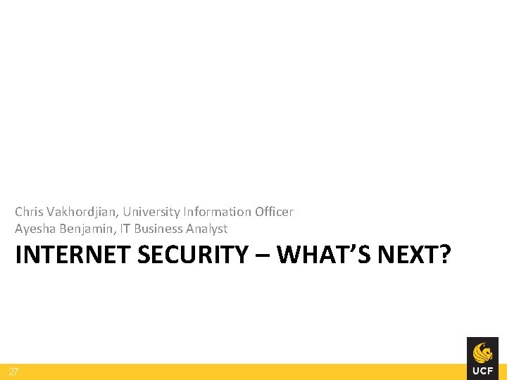 Chris Vakhordjian, University Information Officer Ayesha Benjamin, IT Business Analyst INTERNET SECURITY – WHAT’S Chris Vakhordjian, University Information Officer Ayesha Benjamin, IT Business Analyst INTERNET SECURITY – WHAT’S