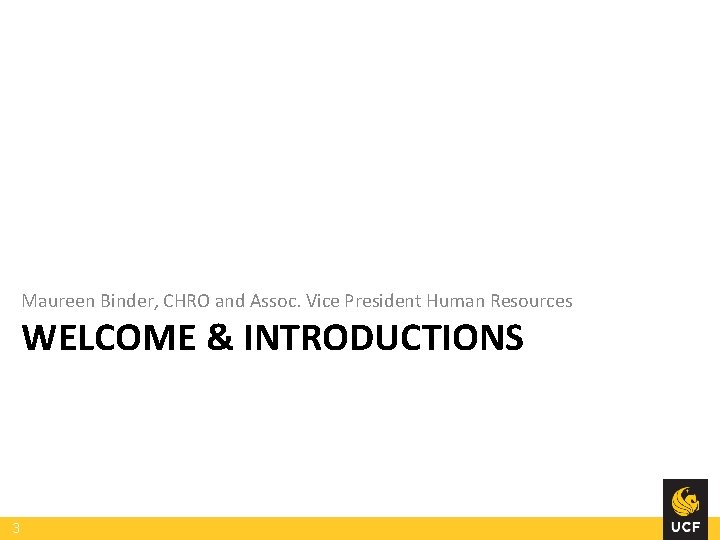 Maureen Binder, CHRO and Assoc. Vice President Human Resources WELCOME & INTRODUCTIONS 3 Maureen Binder, CHRO and Assoc. Vice President Human Resources WELCOME & INTRODUCTIONS 3