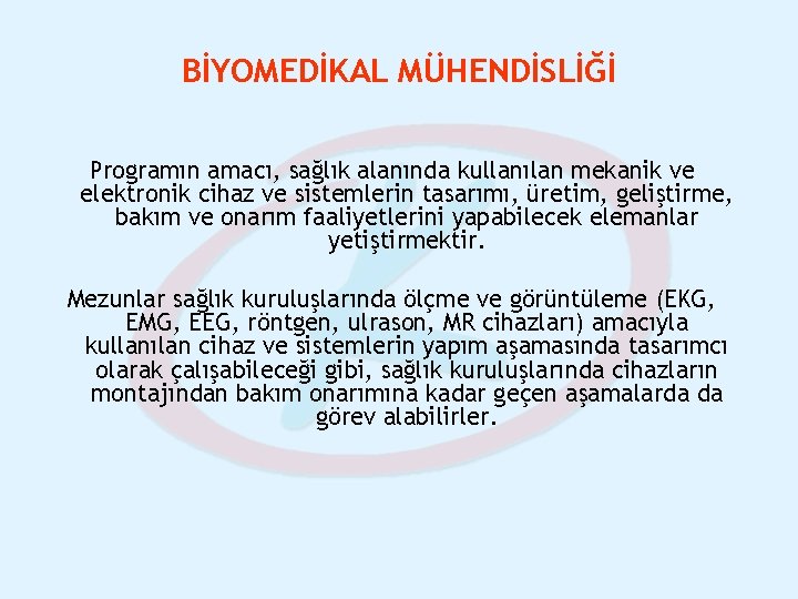 BİYOMEDİKAL MÜHENDİSLİĞİ Programın amacı, sağlık alanında kullanılan mekanik ve elektronik cihaz ve sistemlerin tasarımı,