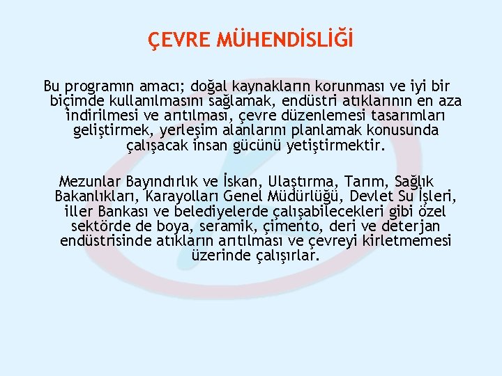 ÇEVRE MÜHENDİSLİĞİ Bu programın amacı; doğal kaynakların korunması ve iyi bir biçimde kullanılmasını sağlamak,