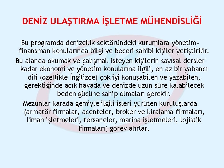 DENİZ ULAŞTIRMA İŞLETME MÜHENDİSLİĞİ Bu programda denizcilik sektöründeki kurumlara yönetimfinansman konularında bilgi ve beceri