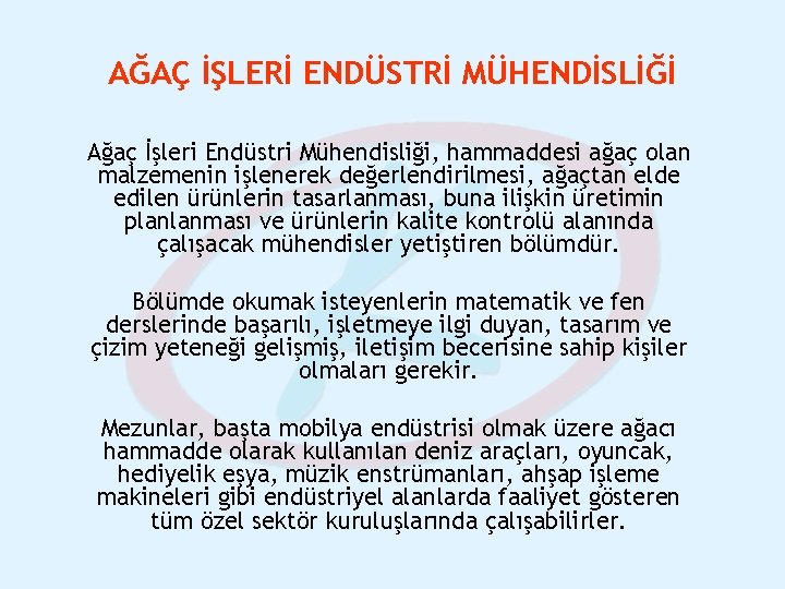 AĞAÇ İŞLERİ ENDÜSTRİ MÜHENDİSLİĞİ Ağaç İşleri Endüstri Mühendisliği, hammaddesi ağaç olan malzemenin işlenerek değerlendirilmesi,