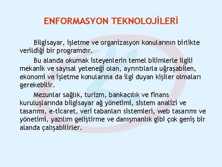 ENFORMASYON TEKNOLOJİLERİ Bilgisayar, işletme ve organizasyon konularının birlikte verildiği bir programdır. Bu alanda okumak