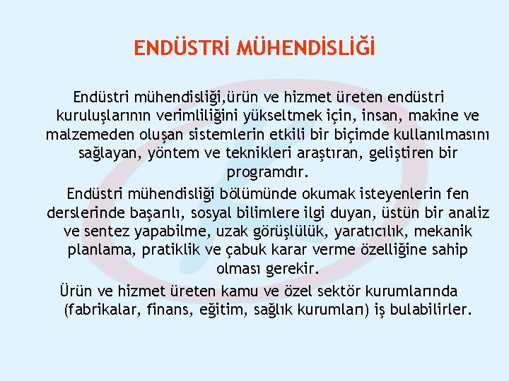 ENDÜSTRİ MÜHENDİSLİĞİ Endüstri mühendisliği, ürün ve hizmet üreten endüstri kuruluşlarının verimliliğini yükseltmek için, insan,